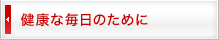 健康な毎日のために
