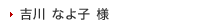 吉川 なよ子 様