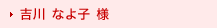 吉川 なよ子 様