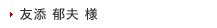 友添 郁夫 様