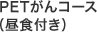 PETがんコース（軽食付き）