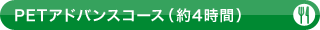 PETアドバンスコース（約4時間）（軽食付き）